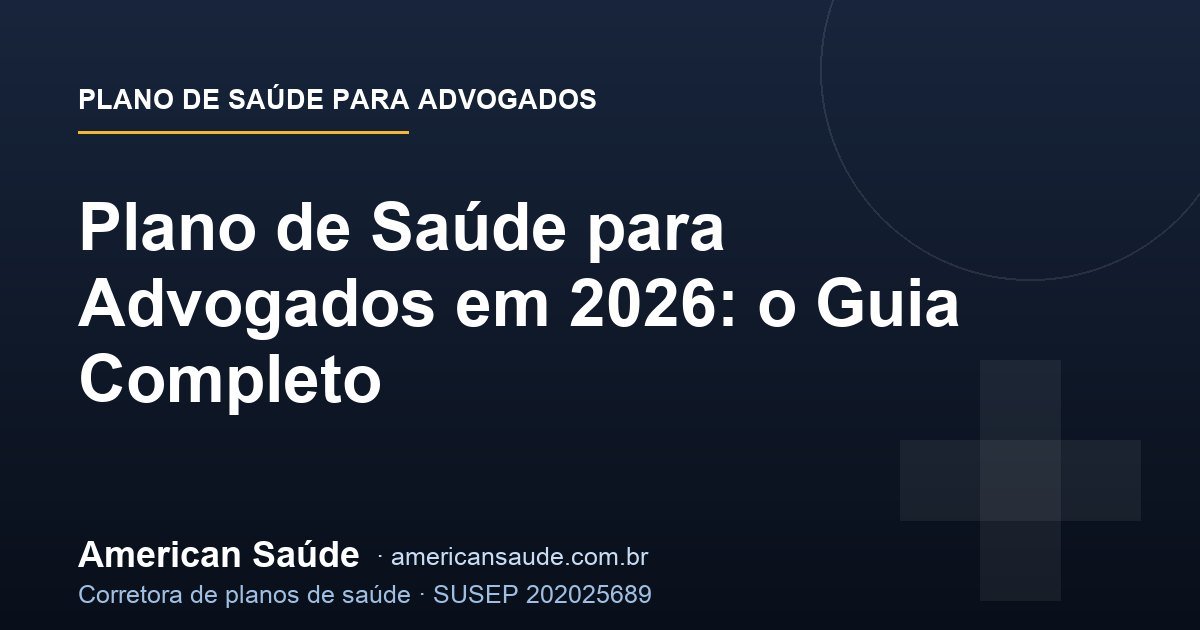 Plano de Saúde para Advogados em 2026: o Guia Completo