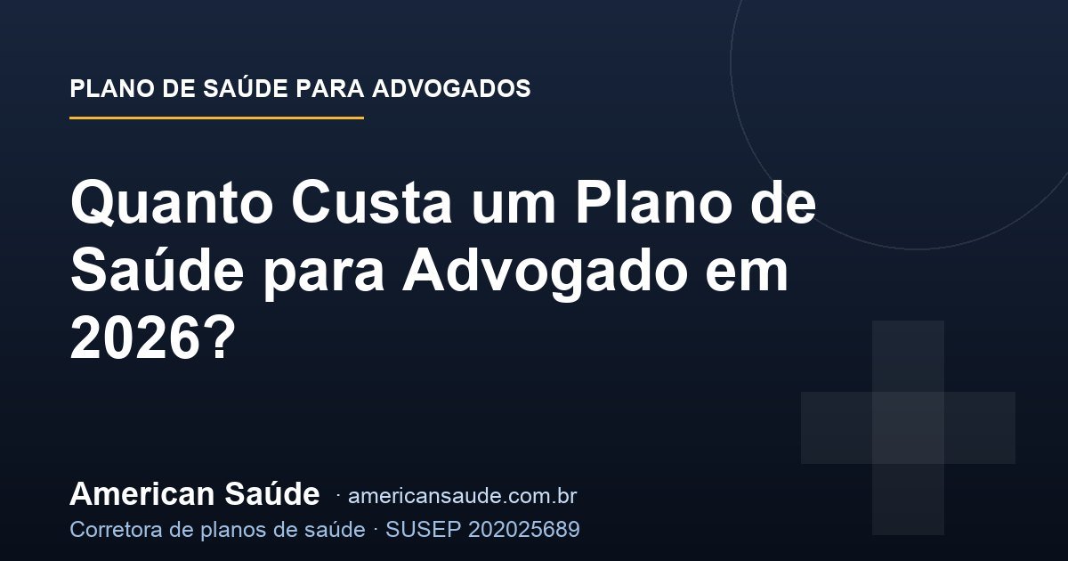 Quanto Custa um Plano de Saúde para Advogado em 2026?